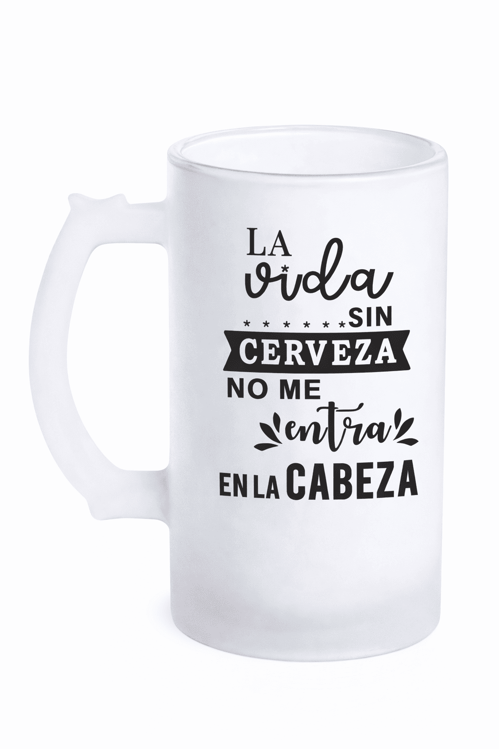 La vida sin cerveza... Jarra De Cerveza “La vida Sin Cerveza No Me Entra En La Cabeza” - Imagen 1